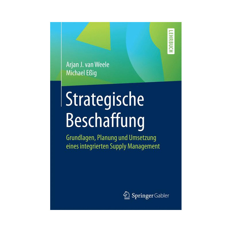 Strategische Beschaffung Grundlagen, Planung und Umsetzung eines integrierten Supply Management