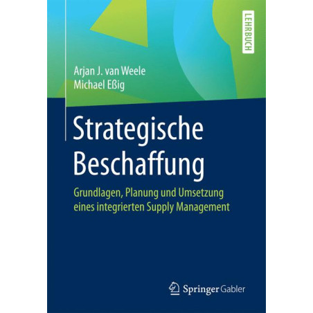 Strategische Beschaffung Grundlagen, Planung und Umsetzung eines integrierten Supply Management